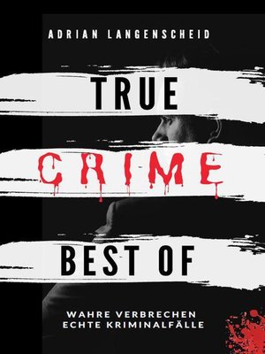 True Crime Best of Wahre Verbrechen – Echte Kriminalfälle - ebook